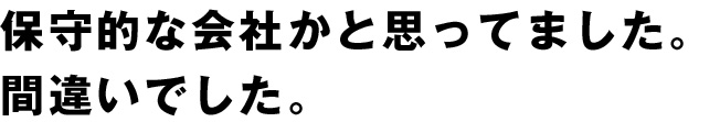 保守的な会社かと思ってました。間違いでした。